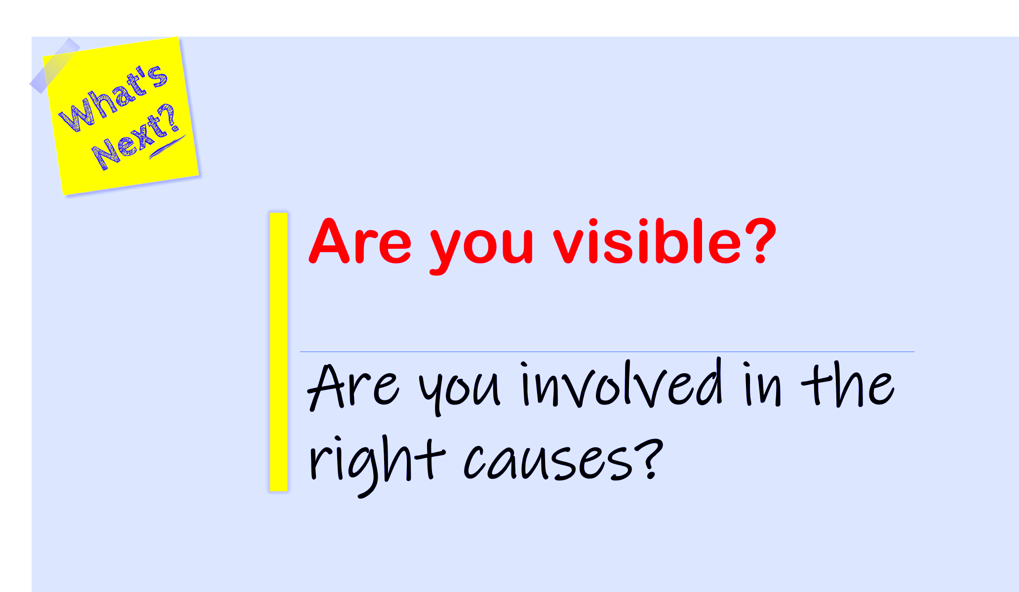 Are you visible? Are you involved in the right causes?