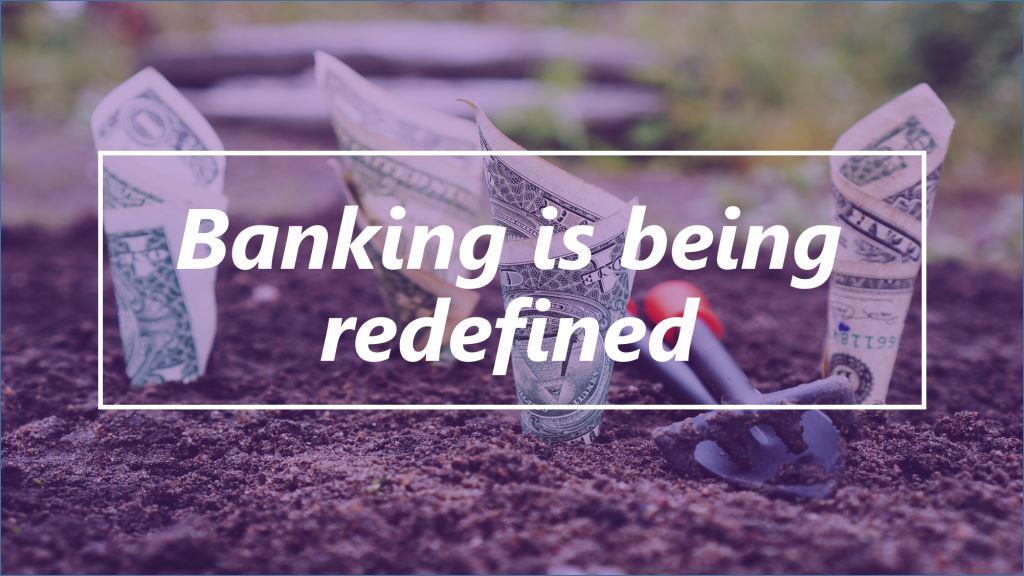 Banking is being redefined