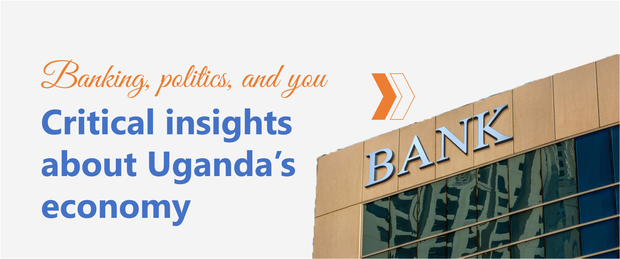Banking, politics, and you, critical insights about Uganda’s economy